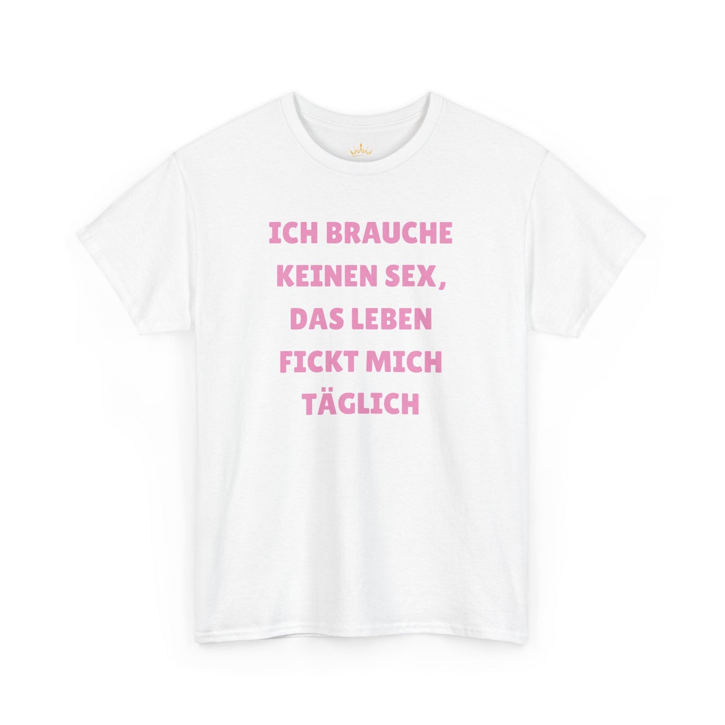 ICH BRAUCHE KEINEN S*X T-Shirt