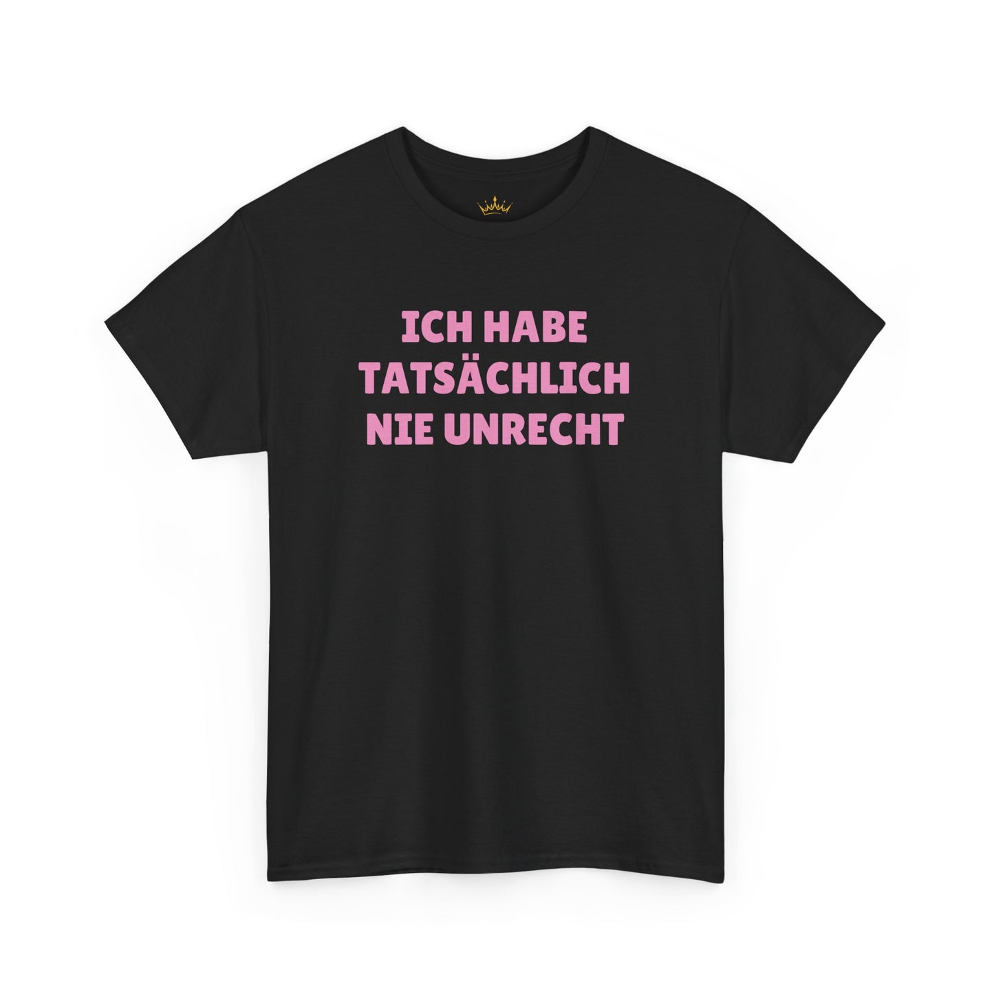 ICH HABE TATSÄCHLICH NIE UNRECHT T-Shirt