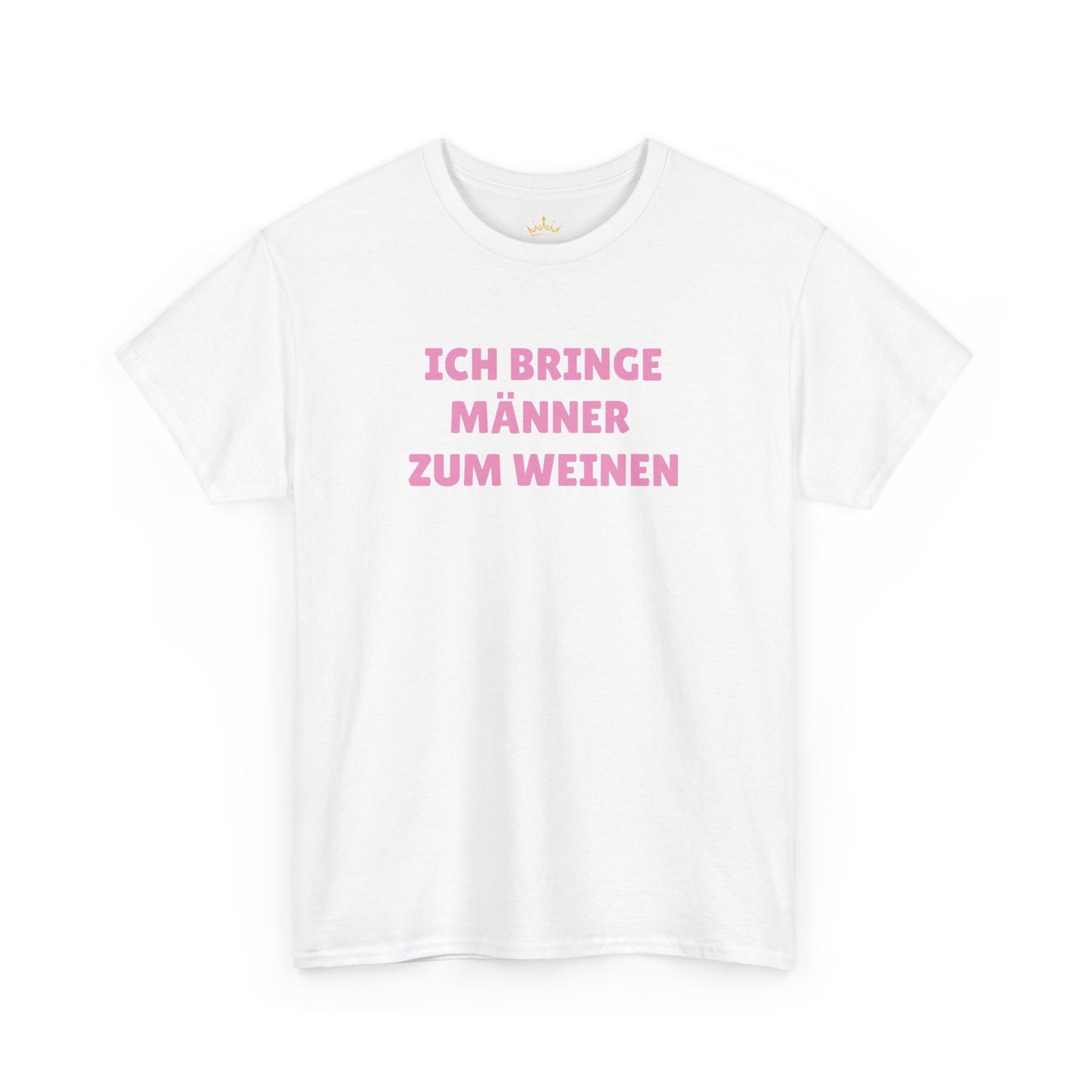 ICH BRINGE MÄNNER ZUM WEINEN T-Shirt