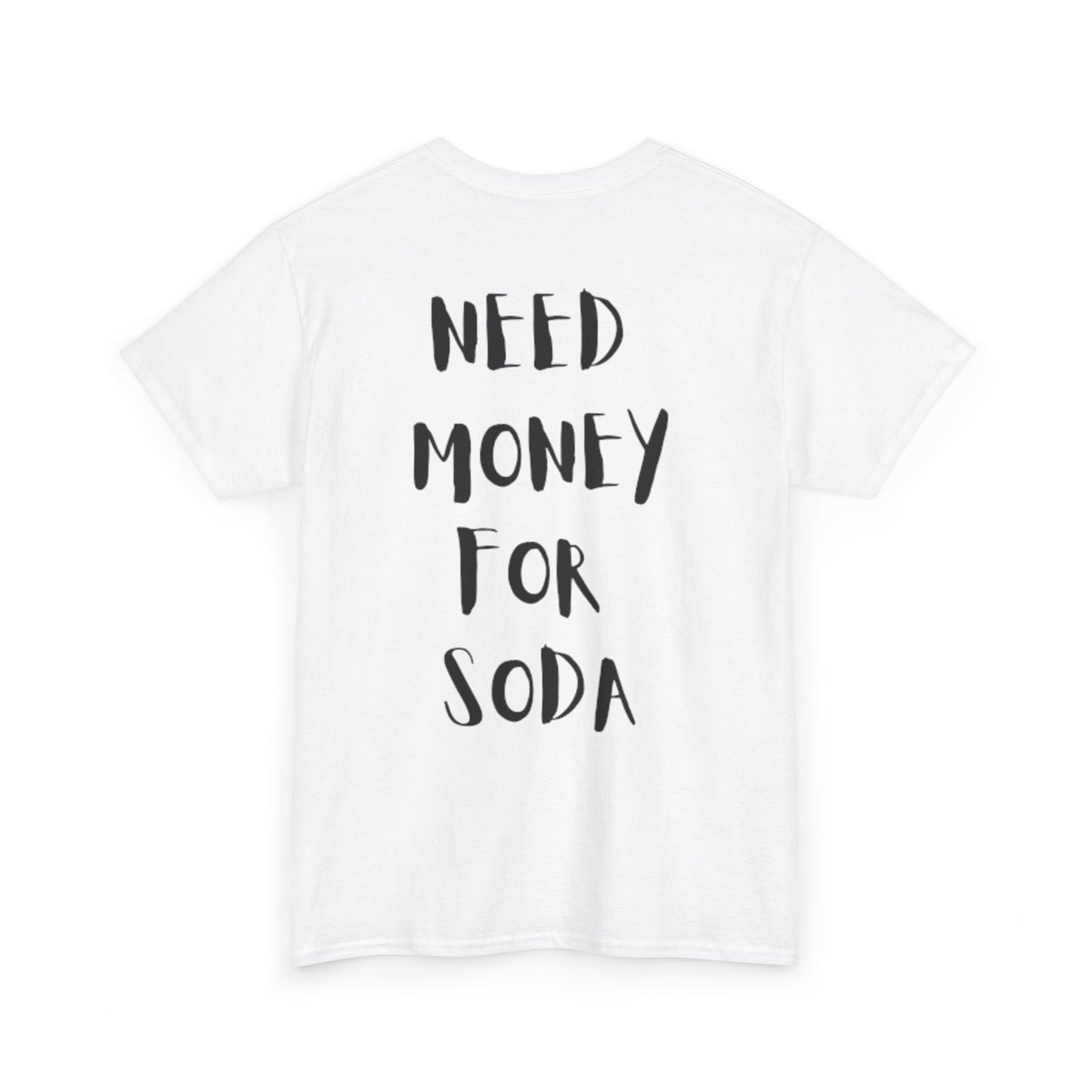 Need Money For Soda T-Shirt [BACKPRINT]