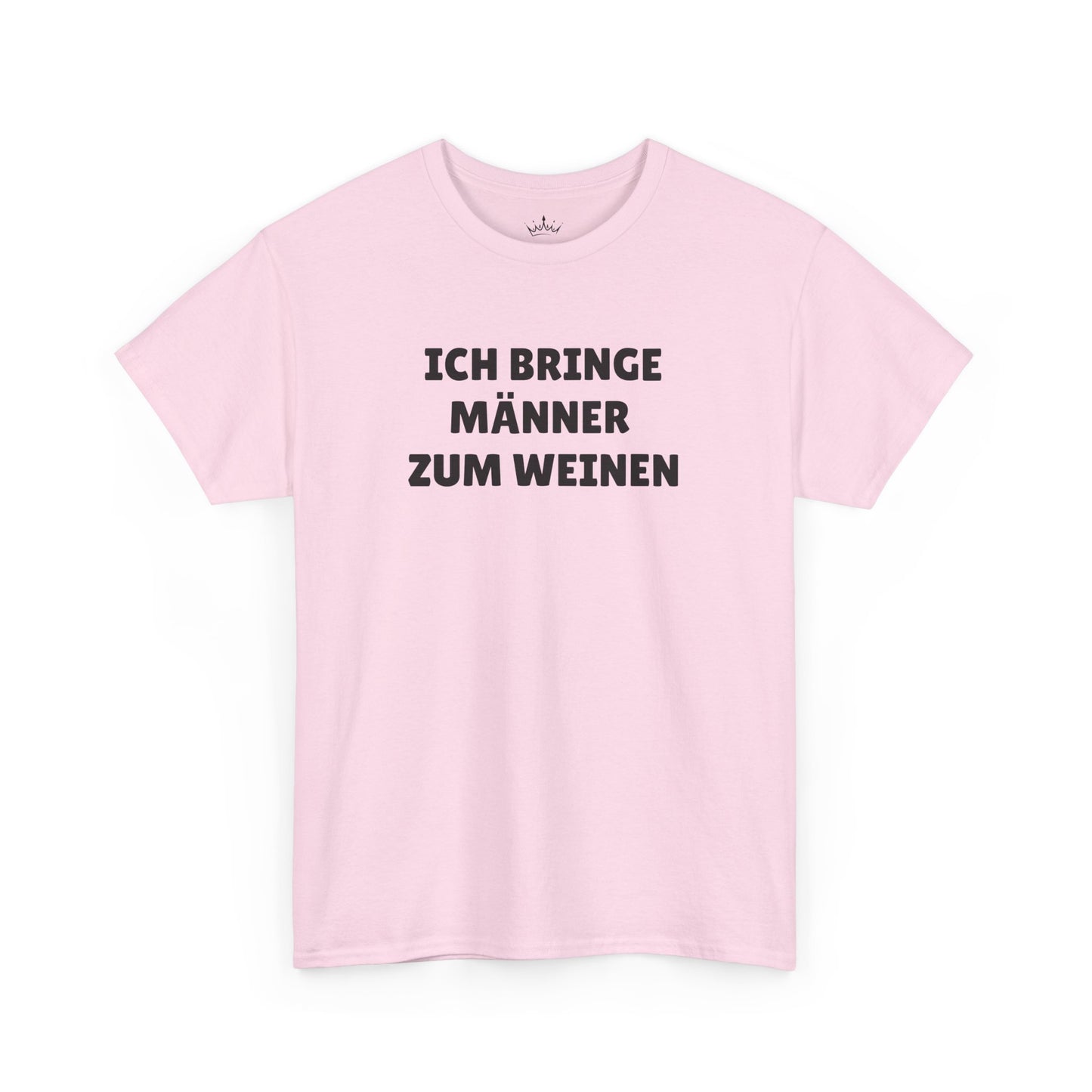 ICH BRINGE MÄNNER ZUM WEINEN T-Shirt