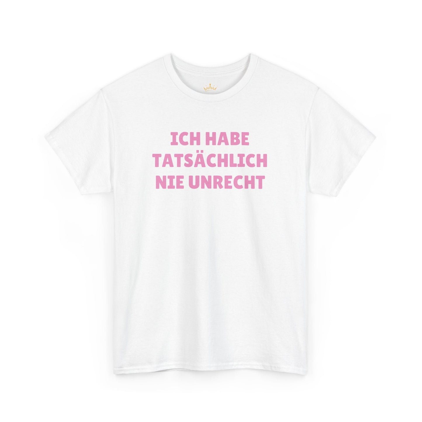 ICH HABE TATSÄCHLICH NIE UNRECHT T-Shirt