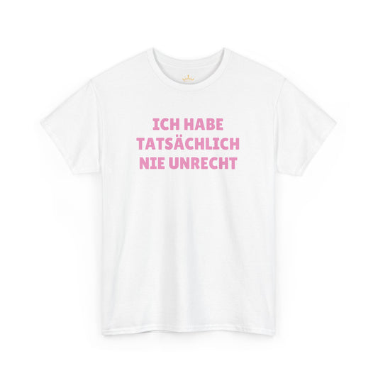 ICH HABE TATSÄCHLICH NIE UNRECHT T-Shirt