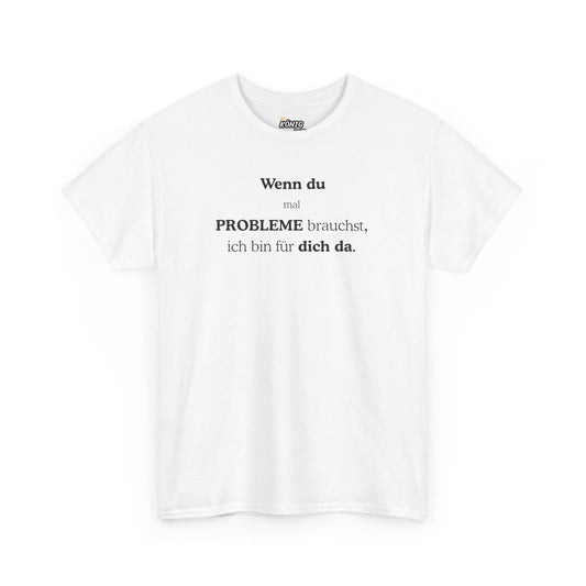 Wenn du mal PROBLEME brauchst... T-Shirt