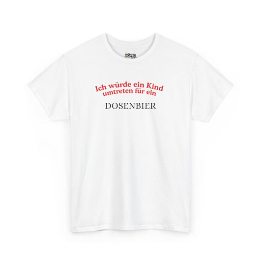Ich würde ein Kind umtreten für ein DOSENBIER T-Shirt